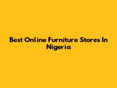 Best Online Furniture Stores In Nigeria