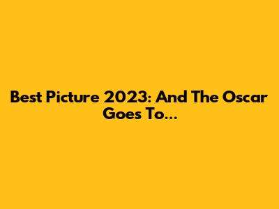 Best Picture 2023: And The Oscar Goes To...