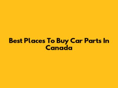 Best Places To Buy Car Parts In Canada