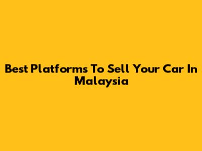 Best Platforms To Sell Your Car In Malaysia