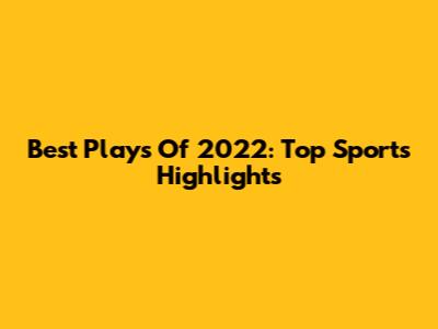 Best Plays Of 2022: Top Sports Highlights
