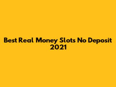 Best Real Money Slots No Deposit 2021