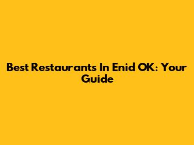 Best Restaurants In Enid OK: Your Guide