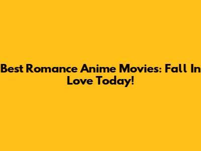 Best Romance Anime Movies: Fall In Love Today!