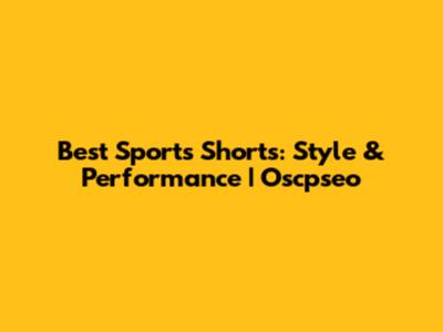 Best Sports Shorts: Style & Performance | Oscpseo