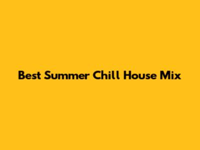 Best Summer Chill House Mix