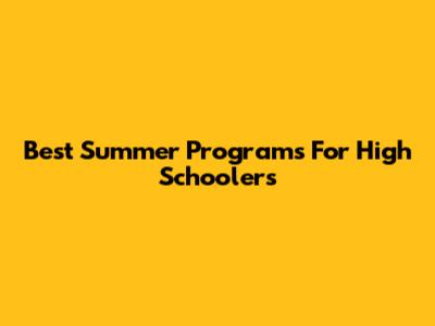 Best Summer Programs For High Schoolers