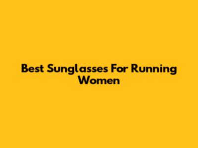 Best Sunglasses For Running Women