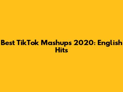 Best TikTok Mashups 2020: English Hits