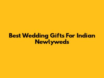 Best Wedding Gifts For Indian Newlyweds