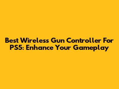 Best Wireless Gun Controller For PS5: Enhance Your Gameplay