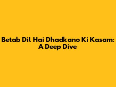 Betab Dil Hai Dhadkano Ki Kasam: A Deep Dive