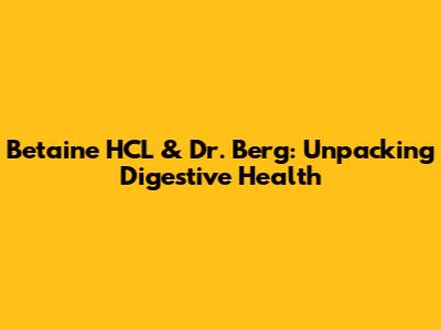 Betaine HCL & Dr. Berg: Unpacking Digestive Health