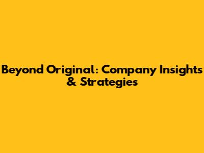 Beyond Original: Company Insights & Strategies