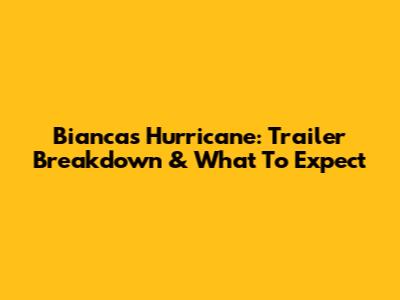 Bianca's Hurricane: Trailer Breakdown & What To Expect