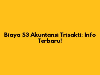 Biaya S3 Akuntansi Trisakti: Info Terbaru!