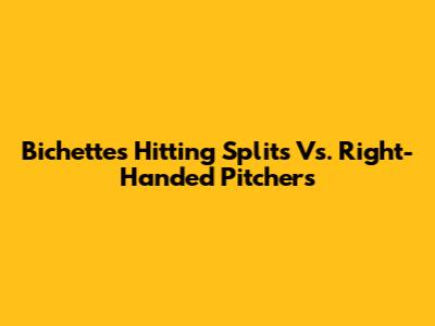 Bichette's Hitting Splits Vs. Right-Handed Pitchers