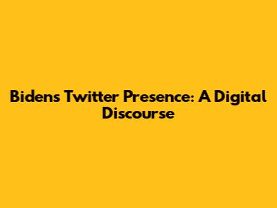Biden's Twitter Presence: A Digital Discourse