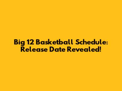 Big 12 Basketball Schedule: Release Date Revealed!