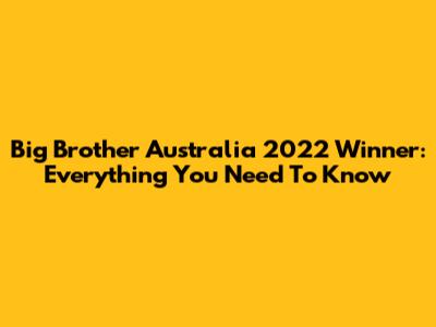 Big Brother Australia 2022 Winner: Everything You Need To Know