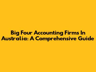 Big Four Accounting Firms In Australia: A Comprehensive Guide