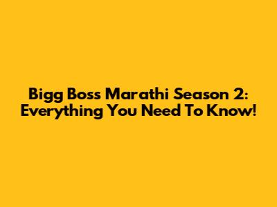 Bigg Boss Marathi Season 2: Everything You Need To Know!