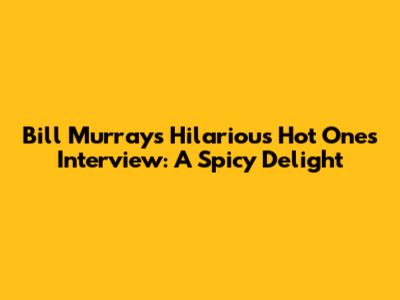 Bill Murray's Hilarious Hot Ones Interview: A Spicy Delight