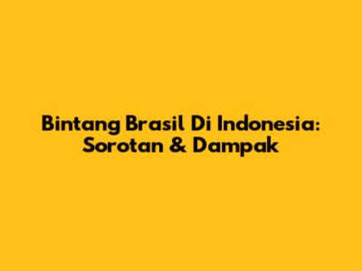 Bintang Brasil Di Indonesia: Sorotan & Dampak