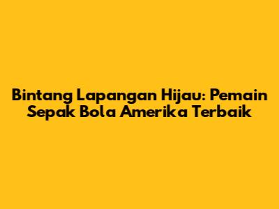 Bintang Lapangan Hijau: Pemain Sepak Bola Amerika Terbaik