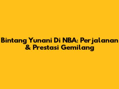Bintang Yunani Di NBA: Perjalanan & Prestasi Gemilang