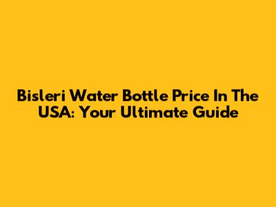 Bisleri Water Bottle Price In The USA: Your Ultimate Guide