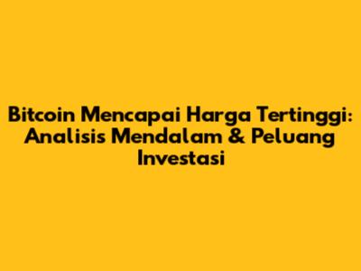 Bitcoin Mencapai Harga Tertinggi: Analisis Mendalam & Peluang Investasi