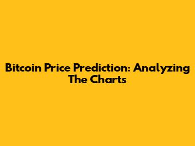 Bitcoin Price Prediction: Analyzing The Charts