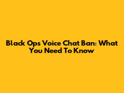 Black Ops Voice Chat Ban: What You Need To Know