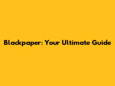 Blackpaper: Your Ultimate Guide