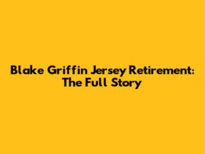 Blake Griffin Jersey Retirement: The Full Story