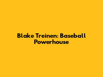 Blake Treinen: Baseball Powerhouse