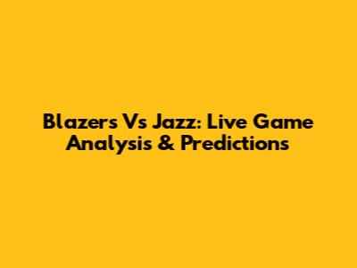 Blazers Vs Jazz: Live Game Analysis & Predictions