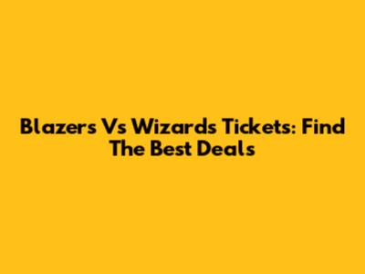 Blazers Vs Wizards Tickets: Find The Best Deals
