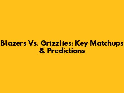 Blazers Vs. Grizzlies: Key Matchups & Predictions