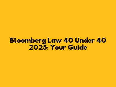 Bloomberg Law 40 Under 40 2025: Your Guide