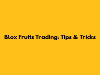 Blox Fruits Trading: Tips & Tricks