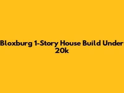 Bloxburg 1-Story House Build Under 20k