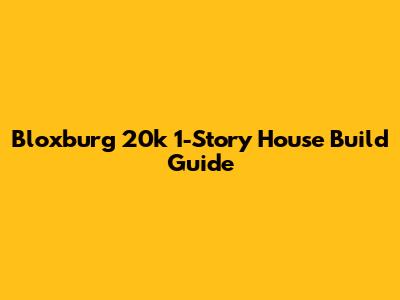Bloxburg 20k 1-Story House Build Guide