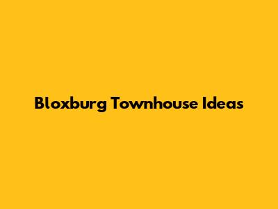 Bloxburg Townhouse Ideas