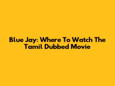 Blue Jay: Where To Watch The Tamil Dubbed Movie