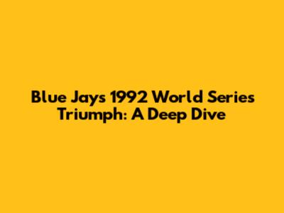Blue Jays' 1992 World Series Triumph: A Deep Dive