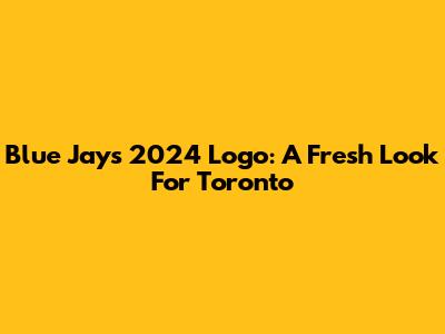 Blue Jays' 2024 Logo: A Fresh Look For Toronto