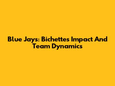 Blue Jays: Bichette's Impact And Team Dynamics