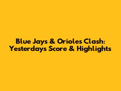 Blue Jays & Orioles Clash: Yesterday's Score & Highlights